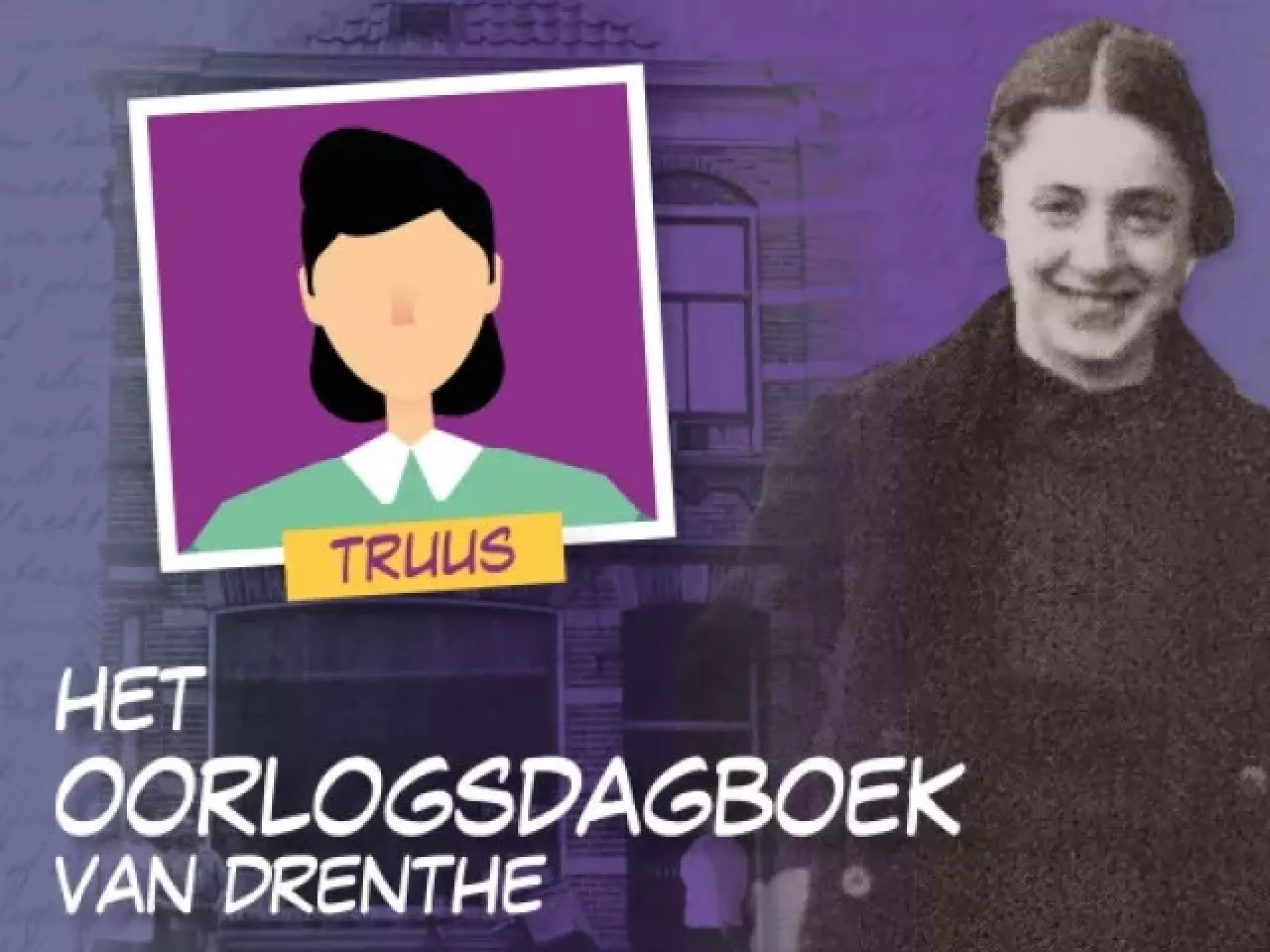 Afbeelding van een oudere foto van een vrouw naast een illustratie met de tekst "Het Oorlogsdagboek van Drenthe" en de naam "Truus".
